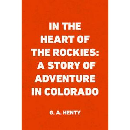 Colorado Heart - In the Heart of the Rockies: A Story of Adventure in Colorado - eBook