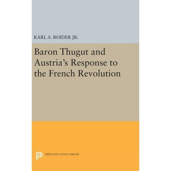 Princeton Legacy Library Baron Thugut and Austria's Response to the French Revolution, Book 790, (Hardcover)