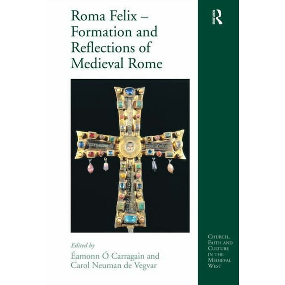 Church, Faith and Culture in the Medieva Roma Felix - Formation and Reflections of Medieval Rome, (Hardcover)