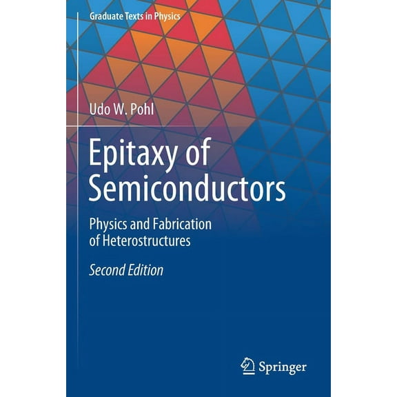 Graduate Texts in Physics Epitaxy of Semiconductors: Physics and Fabrication of Heterostructures, (Paperback)