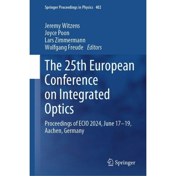 Springer Proceedings in Physics The 25th European Conference on Integrated Optics: Proceedings of Ecio 2024, June 17-19, Aachen, Germany, Book 402, (Hardcover)