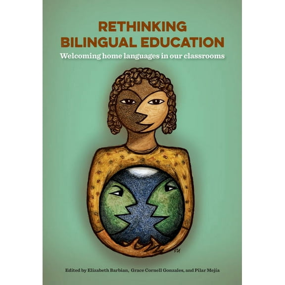 Rethinking Bilingual Education: Welcoming Home Languages in Our Classrooms, (Paperback)