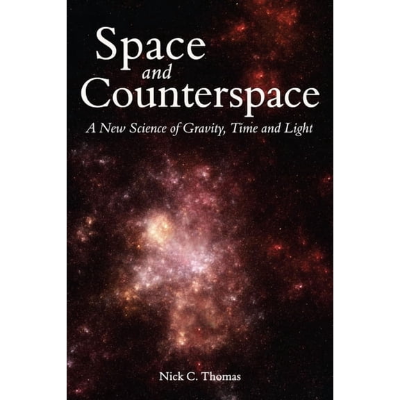 Space and Counterspace: A New Science of Gravity, Time and Light, (Paperback)