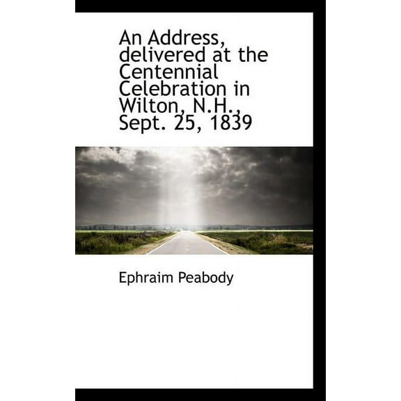An Address, Delivered at the Centennial Celebration in Wilton, N.H., Sept. 25, 1839 (Paperback)