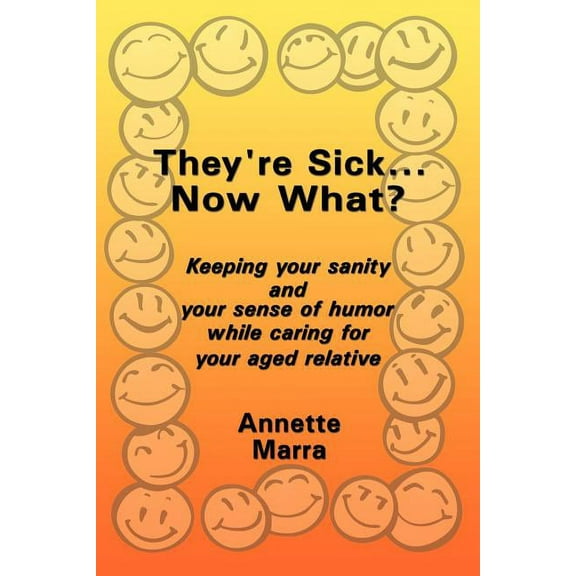 They're Sick...Now What?: Keeping Your Sanity and Your Sense of Humor While Caring for Your Aged Relative, (Paperback)