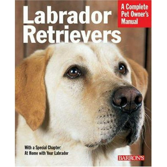 Pre-Owned Labrador Retrievers: Everything About History, Purchase, Care, Nutrition, Training, And Behavior (Complete Pet Owner's Manual) (Paperback) 0764128515 9780764128516