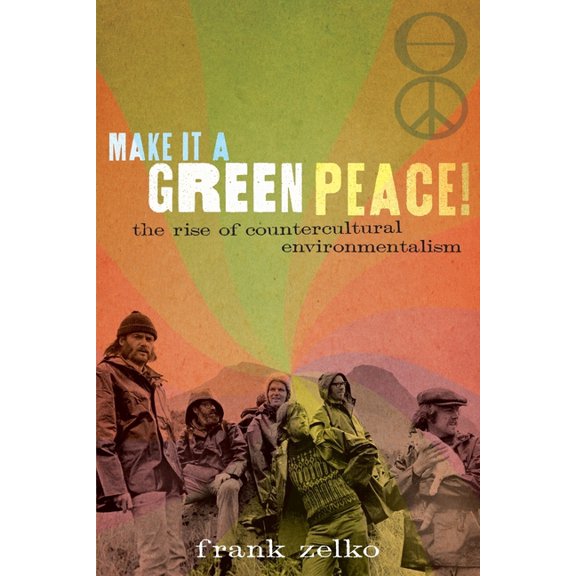 Make It a Green Peace!: The Rise of Countercultural Environmentalism, (Paperback)