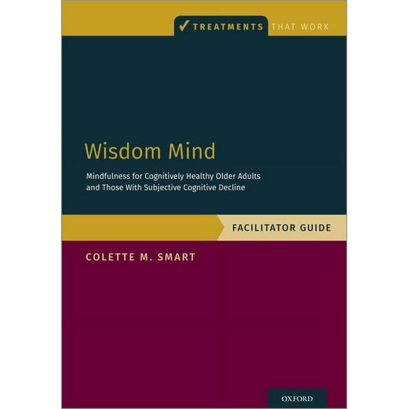 Treatments That Work Wisdom Mind: Mindfulness for Cognitively Healthy Older Adults and Those with Subjective Cognitive Decline, Facilitator G, (Paperback)