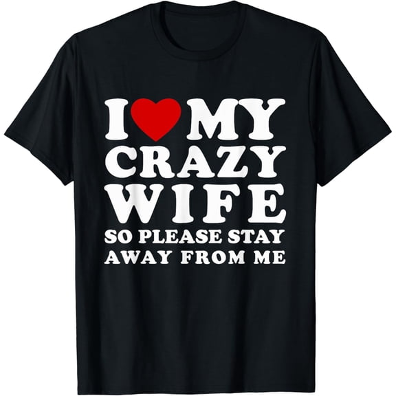 I Love My Crazy Wife So Please Stay Away From Me Hot Wife T-Shirt