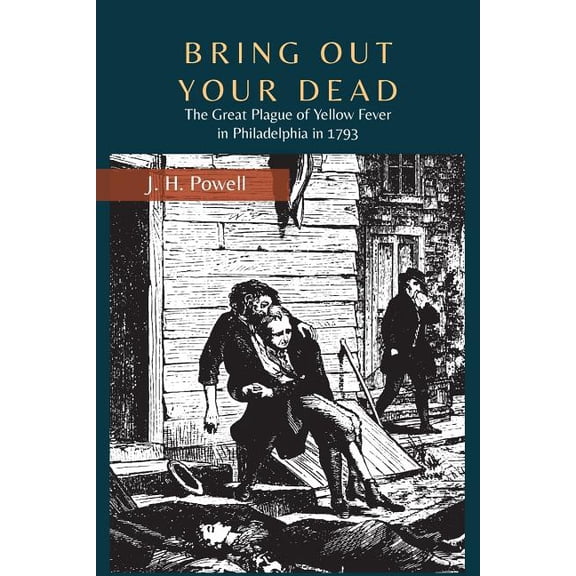 Bring Out Your Dead: The Great Plague of Yellow Fever in Philadelphia in 1793, (Paperback)