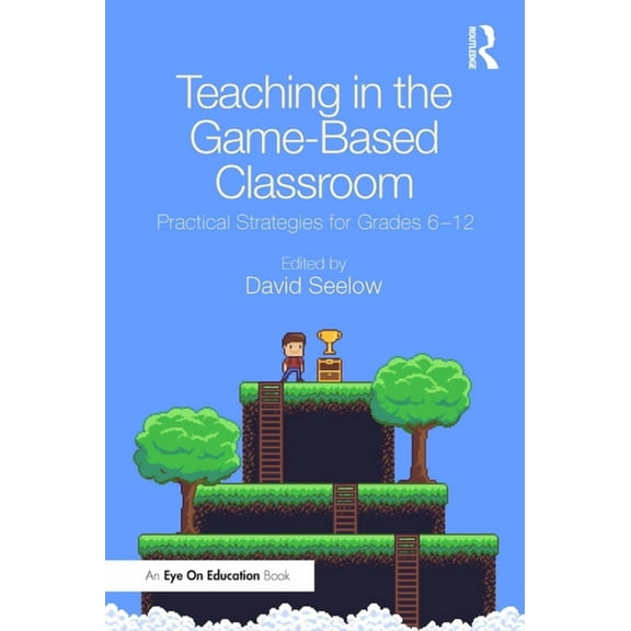 Teaching in the Game-Based Classroom: Practical Strategies for Grades 6-12, (Paperback)