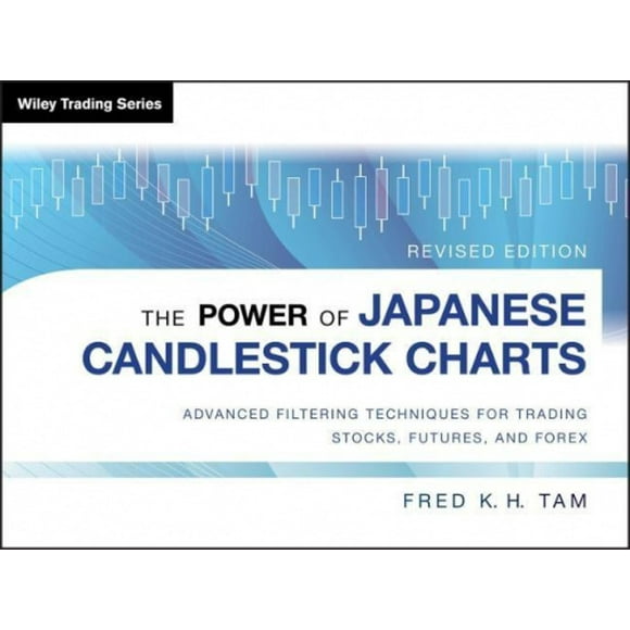 The Power of Japanese Candlestick Charts: Advanced Filtering Techniques for Trading Stocks, Futures and Forex, Revised Edition (Wiley Trading)