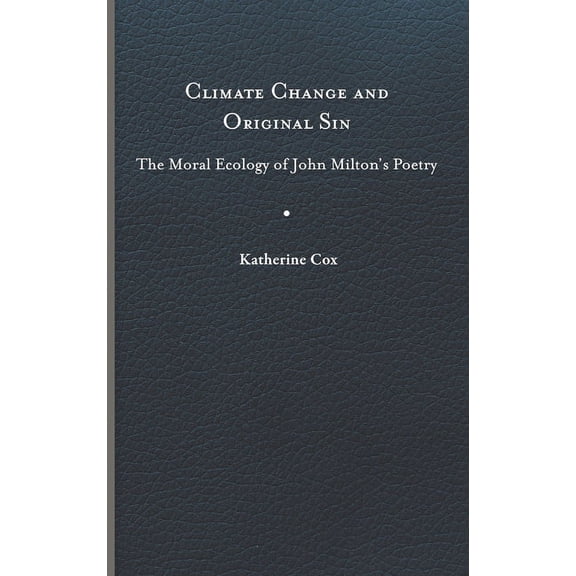 Under the Sign of Nature Climate Change and Original Sin: The Moral Ecology of John Milton's Poetry, (Hardcover)