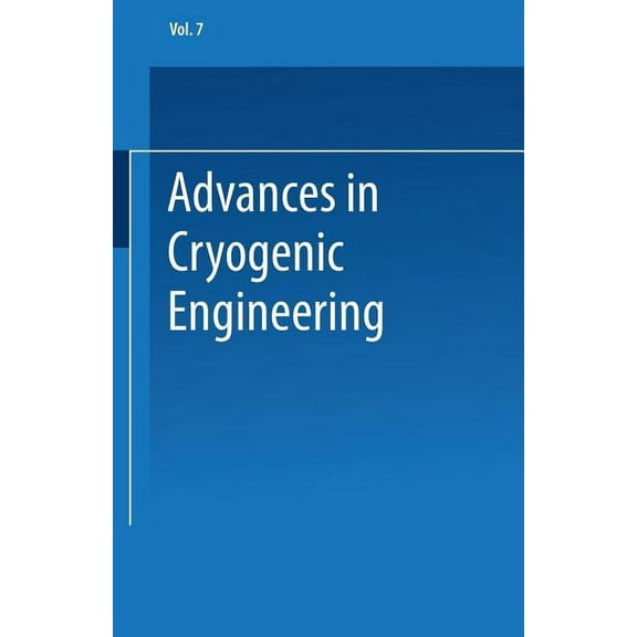Advances in Cryogenic Engineering Advances in Cryogenic Engineering: Proceedings of the 1961 Cryogenic Engineering Conference University of Michigan Ann A, Book 7, (Paperback)