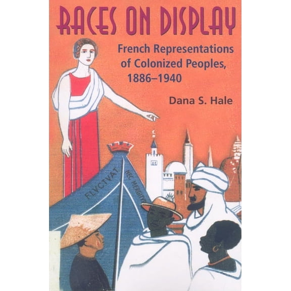 Races on Display: French Representations of Colonized Peoples, 1886-1940, (Paperback)