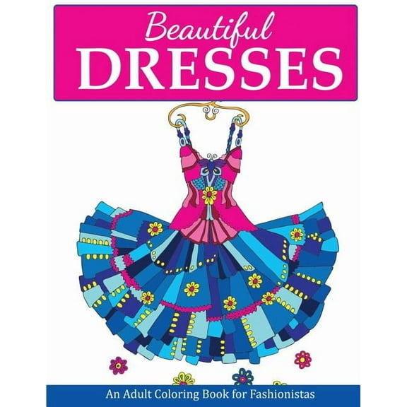 Fashion Coloring Books: Beautiful Dresses: An Adult Coloring Book for Fashionistas (Paperback)