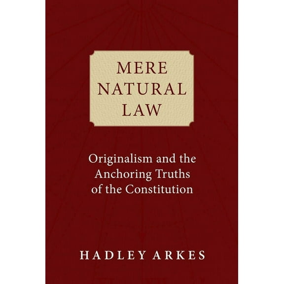 Mere Natural Law: Originalism and the Anchoring Truths of the Constitution, (Hardcover)