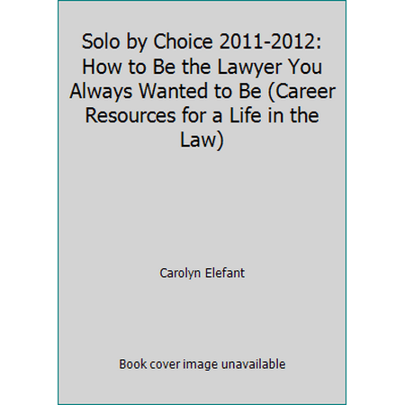 Solo by Choice 2011-2012: How to Be the Lawyer You Always Wanted to Be (Career Resources for a Life in the Law) [Paperback - Used]