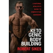 Ketogenic Bodybuilding: A Natural Athlete's Guide to Competitive Savagery (Paperback)