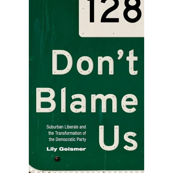 Politics and Society in Modern America Don't Blame Us: Suburban Liberals and the Transformation of the Democratic Party, Book 109, (Paperback)