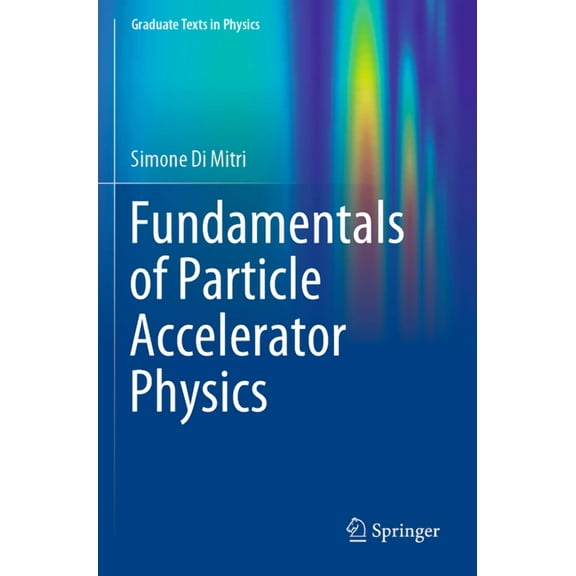 Graduate Texts in Physics Fundamentals of Particle Accelerator Physics, (Paperback)