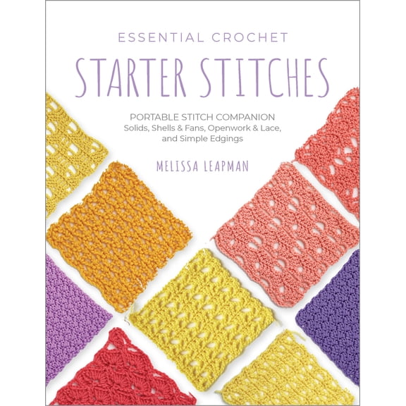 Pre-Owned Essential Crochet Starter Stitches: Portable Stitch Companion: Solids, Shells & Fans, Openwork & Lace, and Simple Edgings (Paperback) 0760392323 9780760392324
