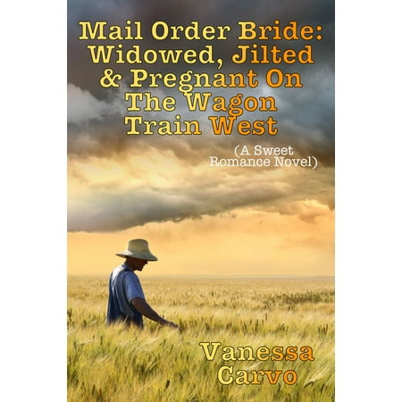 Mail Order Bride: Widowed, Jilted, & Pregnant On The Wagon Train West (A Sweet Romance Novel) -
