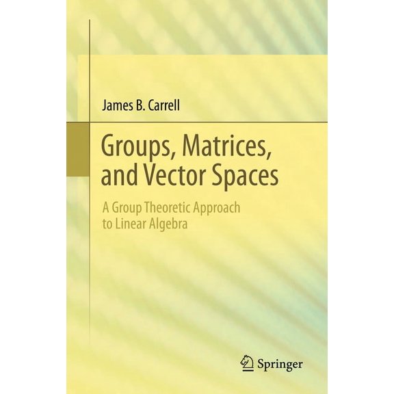 Groups, Matrices, and Vector Spaces: A Group Theoretic Approach to Linear Algebra, (Hardcover)