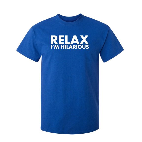 Relax Hilarious Sarcastic Humor Graphic Novelty Super Soft Ring Spun Funny T Shirt