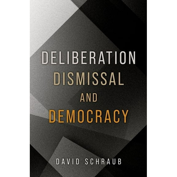 Deliberation, Dismissal, and Democracy, (Paperback)