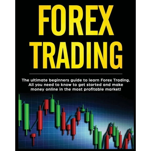Forex Trading: The Ultimate Beginners Guide to Learn Forex Trading. All You Need to Know to Get Started and Make Money O, (Paperback)