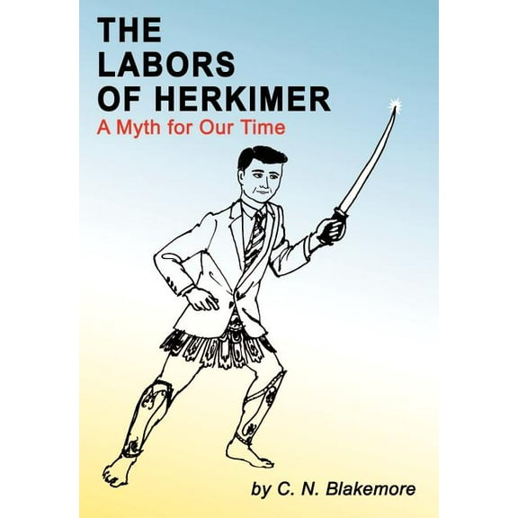 The Labors of Herkimer: A Myth for Our Time (Hardcover) by C N Blakemore