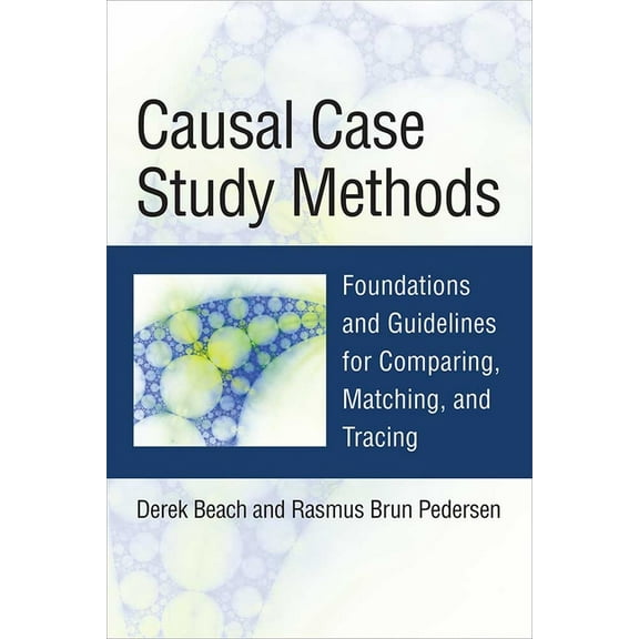 Causal Case Study Methods: Foundations and Guidelines for Comparing, Matching, and Tracing, (Hardcover)