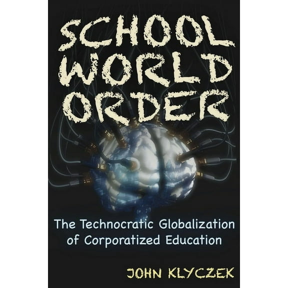School World Order: The Technocratic Globalization of Corporatized Education, (Paperback)