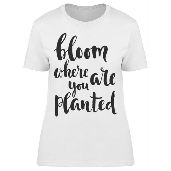 Bloom Where You Planted T-Shirt Women -Image by Shutterstock, Female Small