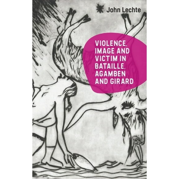 Violence, Image and Victim in Bataille, Agamben and Girard, (Hardcover)