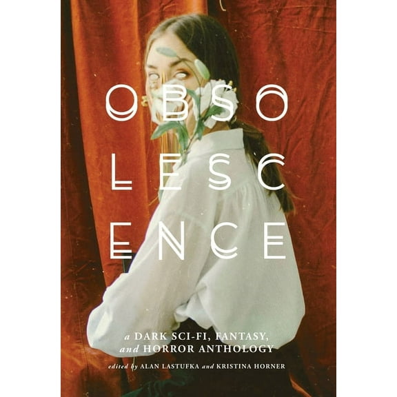 Obsolescence: A Dark Sci-Fi, Fantasy, and Horror Anthology, (Hardcover)