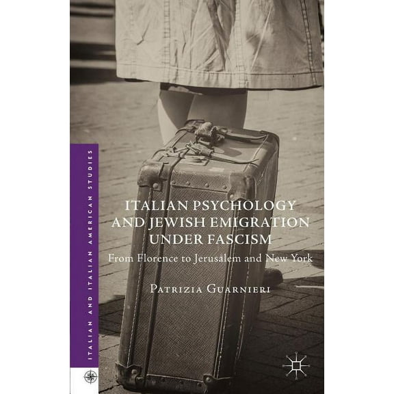 Italian and Italian American Studies Italian Psychology and Jewish Emigration Under Fascism: From Florence to Jerusalem and New York, (Hardcover)