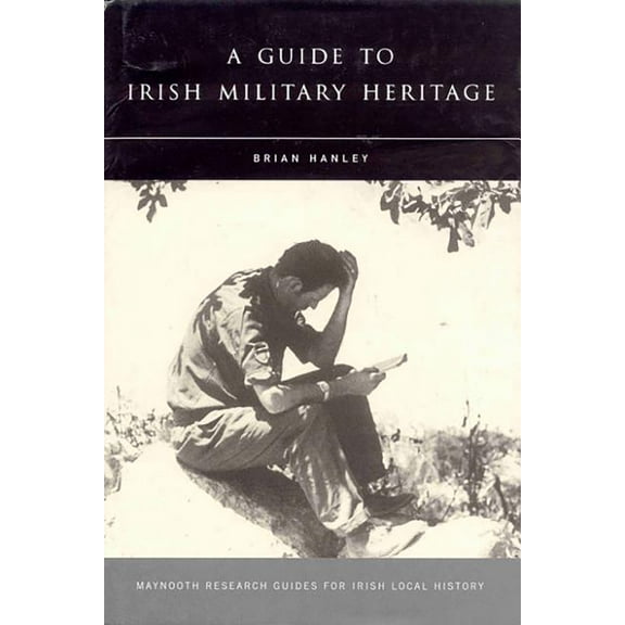 Maynooth Research Guides for Irish Local History: A Guide to Irish Military Heritage (Series #7) (Paperback)