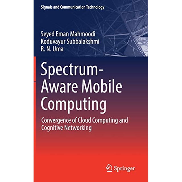 Spectrum-Aware Mobile Computing: Convergence of Cloud Computing and Cognitive Networking (Signals and Communication Technology)