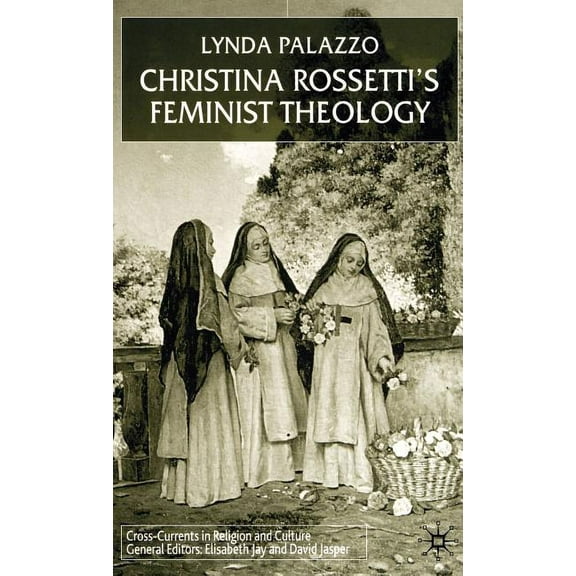 Cross Currents in Religion and Culture Christina Rossetti's Feminist Theology, (Hardcover)