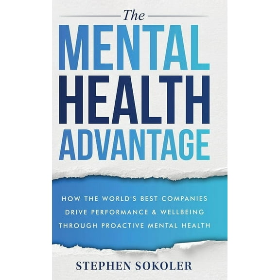The Mental Health Advantage: How the World's Best Companies Drive Performance & Wellbeing Through Proactive Mental Healt, (Hardcover)