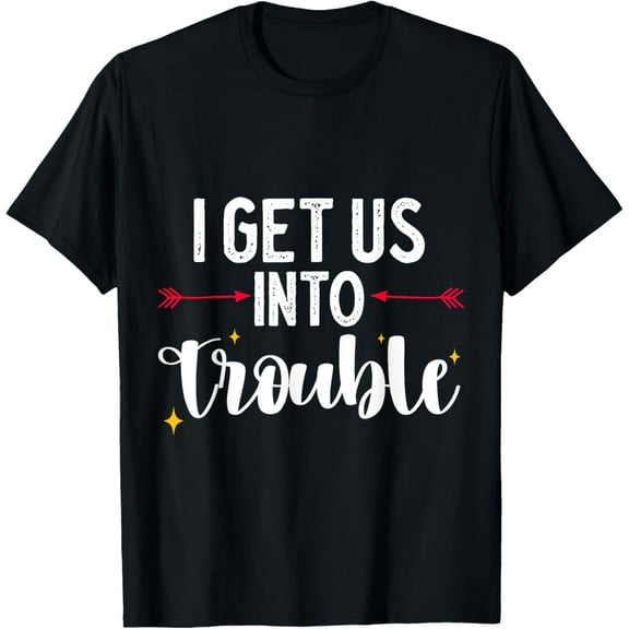 Funny Trouble Matching Set Friends Tee I Get Us Into Trouble T-Shirt