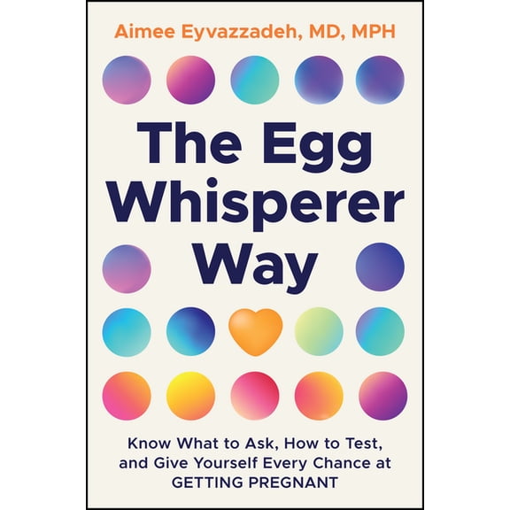 The Egg Whisperer Way: Know What to Ask, How to Test, and Give Yourself Every Chance at Getting Pregnant, (Paperback)
