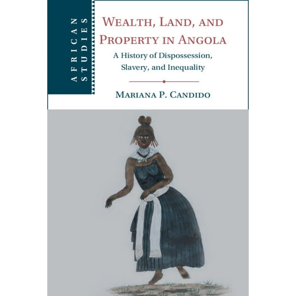 African Studies Wealth, Land, and Property in Angola, Book 160, (Hardcover)