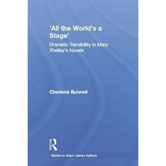 Studies in Major Literary Authors 'All the World's a Stage': Dramatic Sensibility in Mary Shelley's Novels, (Paperback)