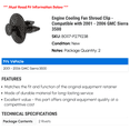 thumbnail image 2 of Engine Cooling Fan Shroud Clip - Compatible with 2001 - 2006 GMC Sierra 3500 2002 2003 2004 2005, 2 of 2