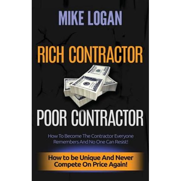 Pre-Owned Rich Contractor Poor Contractor : How to Become the Contractor Everyone Remembers and No One Can Forget