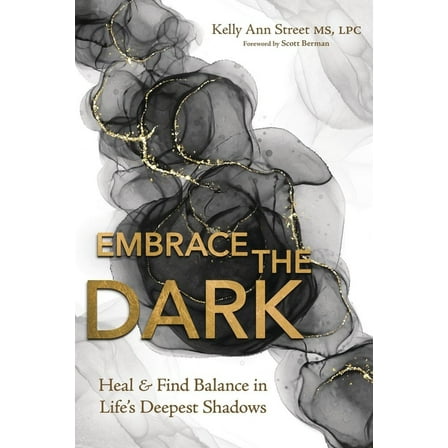 Embrace the Dark: Heal & Find Balance in Life's Deepest Shadows, (Paperback)