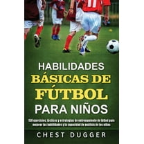 Habilidades Básicas de Fútbol para Niños: 150 ejercicios, tácticas y estrategias de entrenamiento de fútbol para mejorar, (Hardcover)